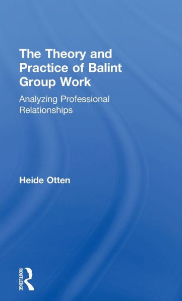 The Theory and Practice of Balint Group Work: Analyzing Professional Relationships