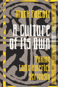 Title: A Culture of Its Own: Taking Latin America Seriously, Author: Mark Falcoff