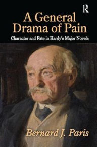 Title: A General Drama of Pain: Character and Fate in Hardy's Major Novels, Author: Bernard J. Paris