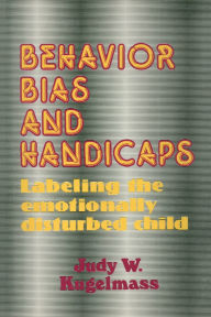 Title: Behaviour, Bias and Handicaps: Labelling the Emotionally Disturbed Child, Author: Judith W. Kugelmass