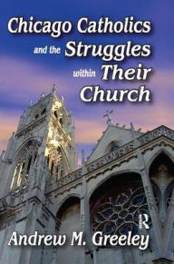 Title: Chicago Catholics and the Struggles within Their Church, Author: Andrew M. Greeley
