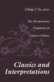 Title: Classics and Interpretations: The Hermeneutic Traditions in Chinese Culture, Author: Ching-I Tu