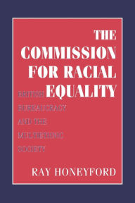 Title: Commission for Racial Equality: British Bureaucracy and the Multiethnic Society, Author: Ray Honeyford