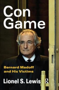 Title: Con Game: Bernard Madoff and His Victims / Edition 1, Author: Lionel S. Lewis