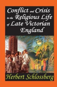 Title: Conflict and Crisis in the Religious Life of Late Victorian England, Author: Herbert Schlossberg