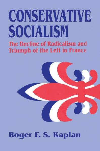 Conservative Socialism: The Decline of Radicalism and the Triumph of the Left in France