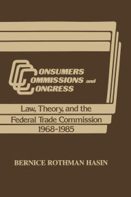 Title: Consumers, Commissions, and Congress: Law, Theory and the Federal Trade Commission, 1968-85, Author: Bernice Rothman Hasin