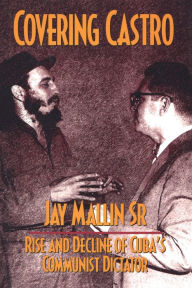 Title: Covering Castro, Author: Jay Mallin
