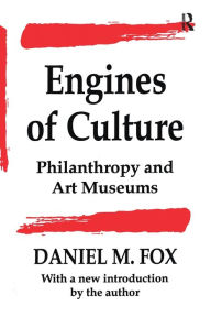 Title: Engines of Culture: Philanthropy and Art Museums, Author: Daniel M. Fox