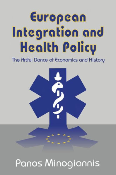 European Integration and Health Policy: The Artful Dance of Economics and History / Edition 1