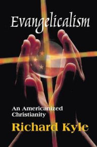 Title: Evangelicalism: An Americanized Christianity, Author: Richard Kyle