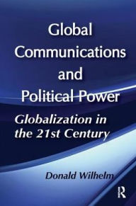 Title: Global Communications and Political Power, Author: Donald Wilhelm