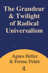 Title: Grandeur and Twilight of Radical Universalism, Author: Agnes Heller