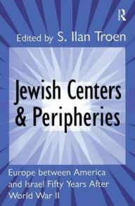 Title: Jewish Centers and Peripheries: Europe Between America and Israel Fifty Years After World War II, Author: S. Troen