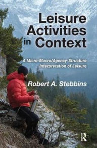 Title: Leisure Activities in Context: A Micro-Macro/Agency-Structure Interpretation of Leisure, Author: Robert A. Stebbins