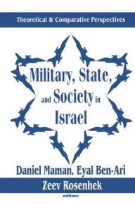 Title: Military, State, and Society in Israel: Theoretical and Comparative Perspectives / Edition 1, Author: Eyal Ben-Ari