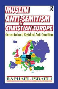 Title: Muslim Anti-Semitism in Christian Europe: Elemental and Residual Anti-Semitism, Author: Raphael Israeli