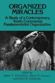 Title: Organized Miracles: Study of a Contemporary Youth Communal Fundamentalist Organization, Author: James T. Richardson