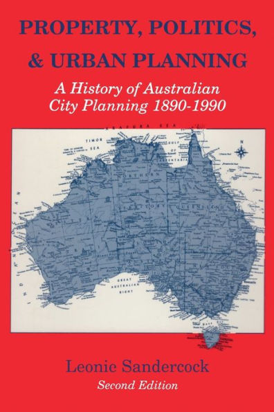 Property, Politics, and Urban Planning: A History of Australian City Planning 1890-1990