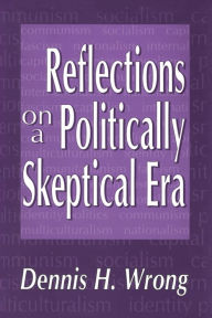 Title: Reflections on a Politically Skeptical Era, Author: Dennis Wrong