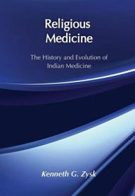 Title: Religious Medicine: History and Evolution of Indian Medicine, Author: Kenneth G. Zysk