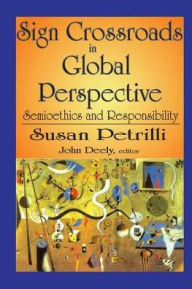 Title: Sign Crossroads in Global Perspective: Semiotics and Responsibilities, Author: Susan Petrilli