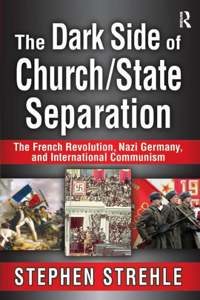 The Dark Side of Church/State Separation: French Revolution, Nazi Germany, and International Communism