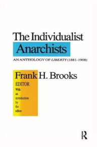 Title: The Individualist Anarchists: Anthology of Liberty, 1881-1908 / Edition 1, Author: Frank H. Brooks