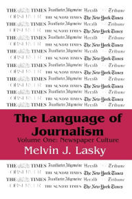 Title: The Language of Journalism: Volume 1, Newspaper Culture, Author: Melvin J. Lasky