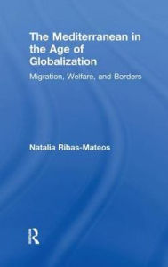 Title: The Mediterranean in the Age of Globalization: Migration, Welfare, and Borders, Author: Natalia Ribas-Mateos