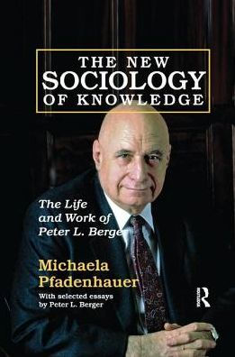 The New Sociology of Knowledge: Life and Work Peter L. Berger