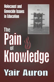 Title: The Pain of Knowledge: Holocaust and Genocide Issues in Education, Author: Yair Auron