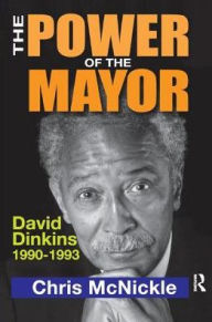 Title: The Power of the Mayor: David Dinkins: 1990-1993, Author: Chris McNickle