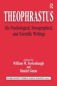 Title: Theophrastus: His Psychological, Doxographical, and Scientific Writings, Author: William W. Fortenbaugh
