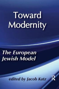 Title: Toward Modernity: European Jewish Model, Author: Jacob Katz
