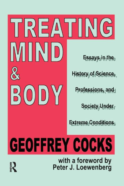 Treating Mind and Body: Essays the History of Science, Professions Society Under Extreme Conditions