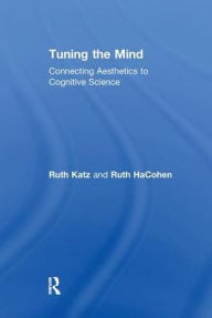 Title: Tuning the Mind: Connecting Aesthetics to Cognitive Science, Author: Ruth HaCohen