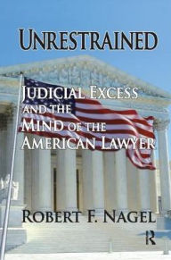 Title: Unrestrained: Judicial Excess and the Mind of the American Lawyer, Author: Robert Nagel