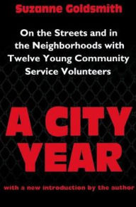 Title: A City Year: On the Streets and in the Neighbourhoods with Twelve Young Community Volunteers, Author: Suzanne Goldsmith