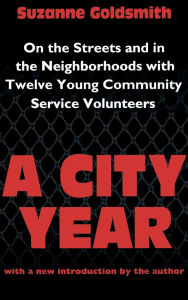 Title: A City Year: On the Streets and in the Neighbourhoods with Twelve Young Community Volunteers, Author: Suzanne Goldsmith