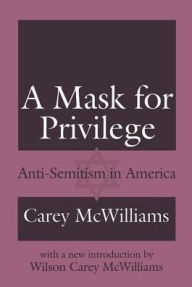 Title: A Mask for Privilege: Anti-semitism in America, Author: Carey McWilliams