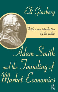Title: Adam Smith and the Founding of Market Economics, Author: Eli Ginzberg