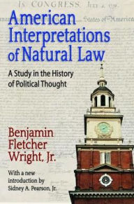 Title: American Interpretations of Natural Law: A Study in the History of Political Thought, Author: Benjamin Fletcher Wright