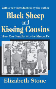Title: Black Sheep and Kissing Cousins: How Our Family Stories Shape Us, Author: Elizabeth Stone