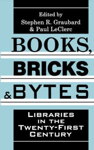 Title: Books, Bricks and Bytes: Libraries in the Twenty-first Century, Author: Stephen R. Graubard