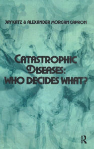 Title: Catastrophic Diseases: Who Decides What? / Edition 1, Author: Jay Katz