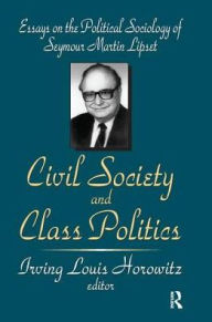 Title: Civil Society and Class Politics: Essays on the Political Sociology of Seymour Martin Lipset, Author: Irving Louis Horowitz