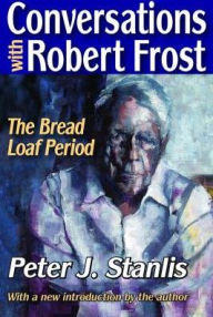 Title: Conversations with Robert Frost: The Bread Loaf Period, Author: Peter Stanlis