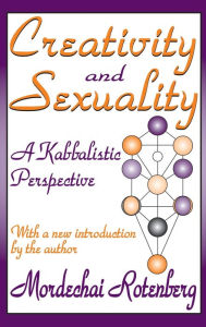 Title: Creativity and Sexuality: A Kabbalistic Perspective, Author: Mordechai Rotenberg