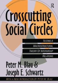 Title: Crosscutting Social Circles: Testing a Macrostructural Theory of Intergroup Relations / Edition 1, Author: Peter Blau